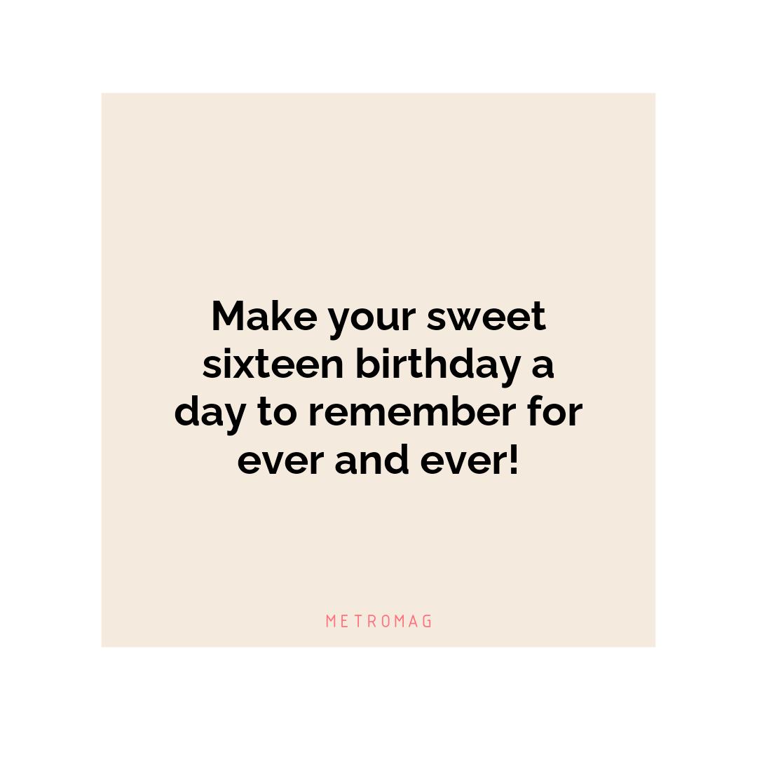 Make your sweet sixteen birthday a day to remember for ever and ever!