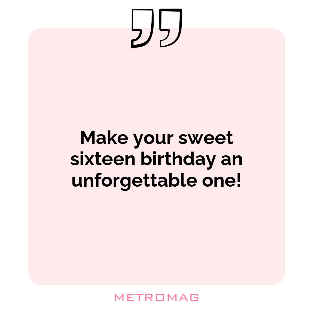 Make your sweet sixteen birthday an unforgettable one!
