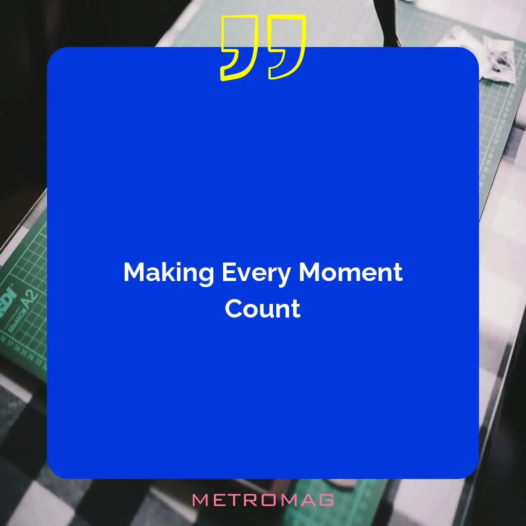Making Every Moment Count
