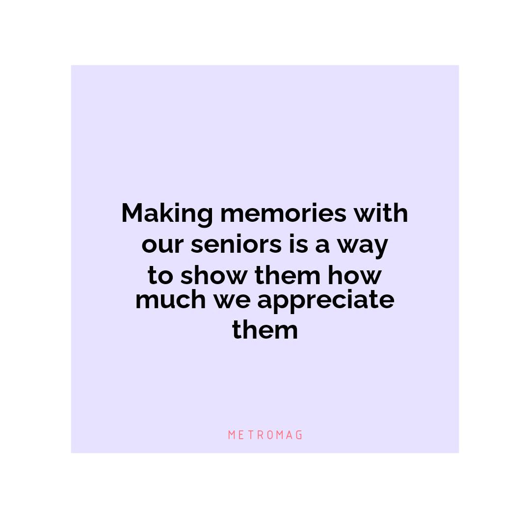 Making memories with our seniors is a way to show them how much we appreciate them