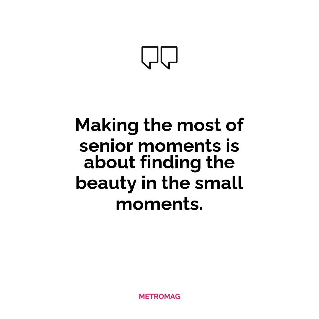 Making the most of senior moments is about finding the beauty in the small moments.