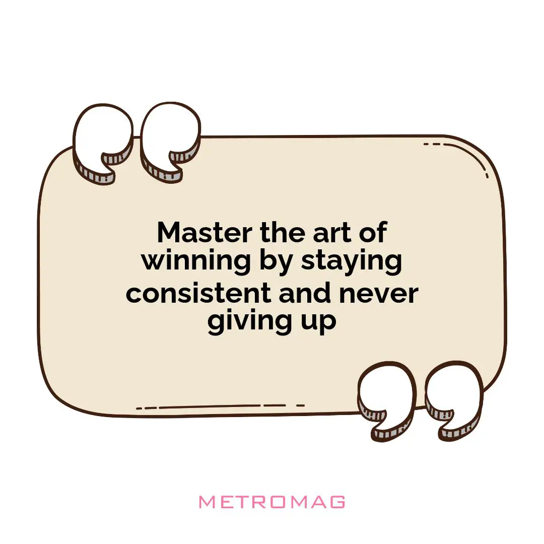 Master the art of winning by staying consistent and never giving up