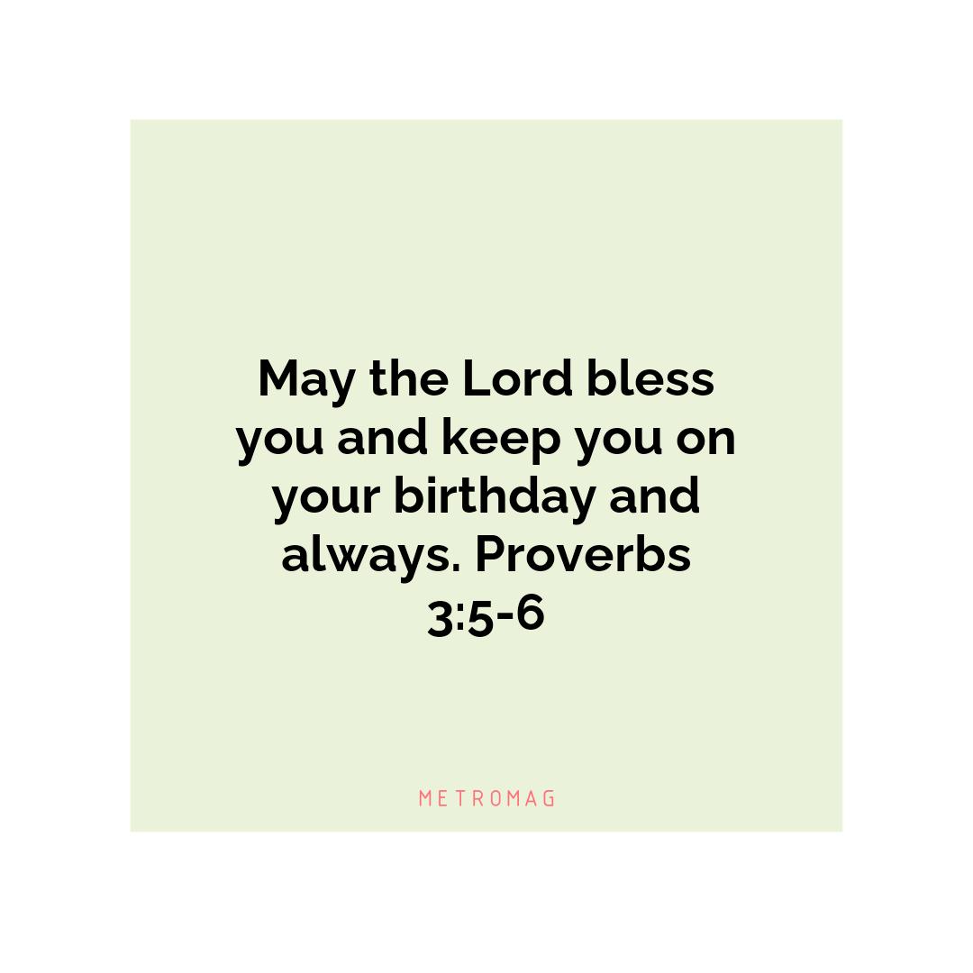May the Lord bless you and keep you on your birthday and always. Proverbs 3:5-6