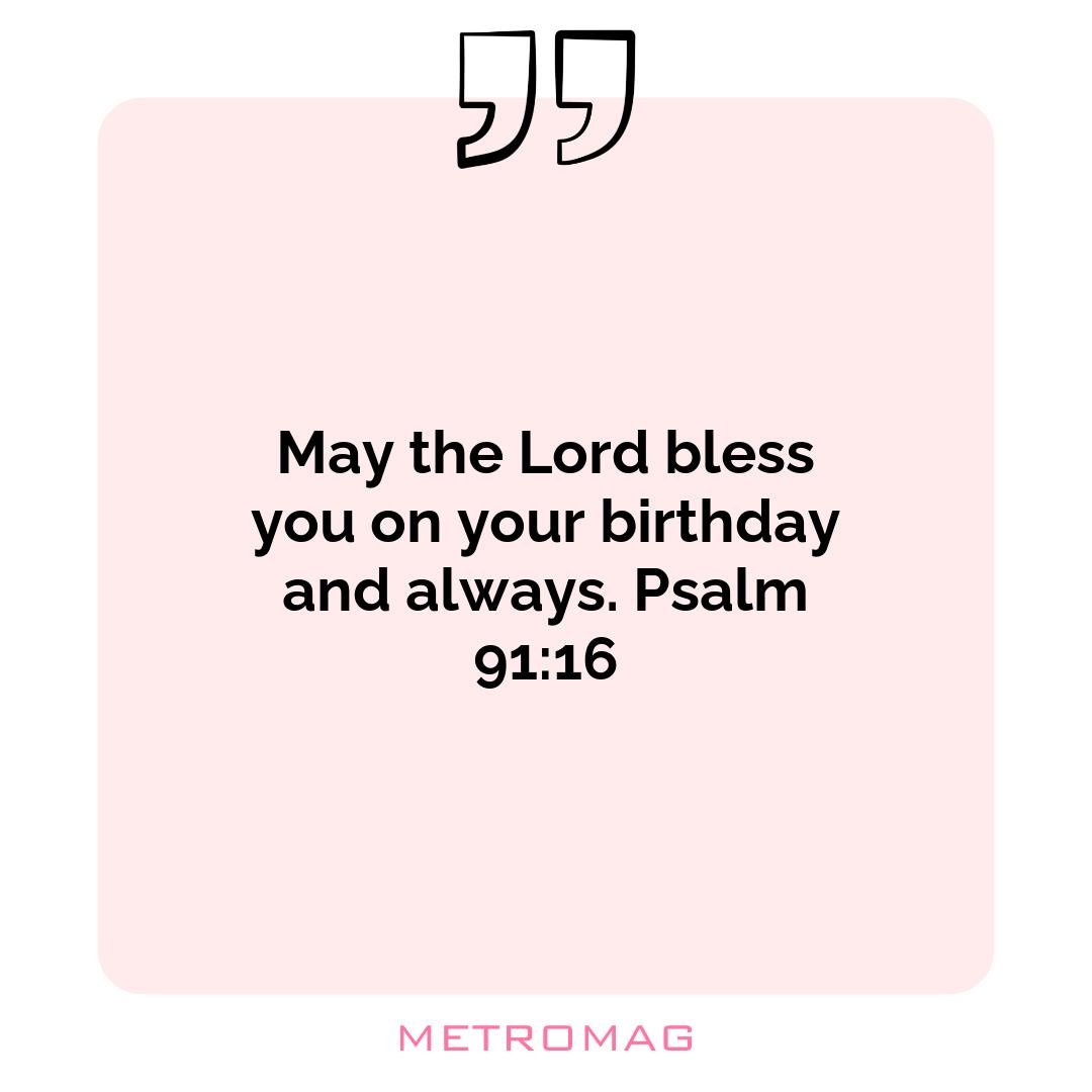May the Lord bless you on your birthday and always. Psalm 91:16