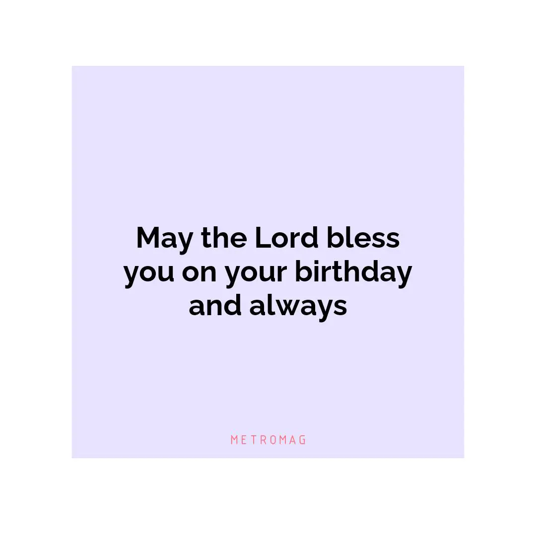 May the Lord bless you on your birthday and always