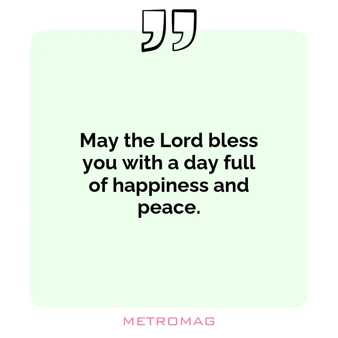 May the Lord bless you with a day full of happiness and peace.