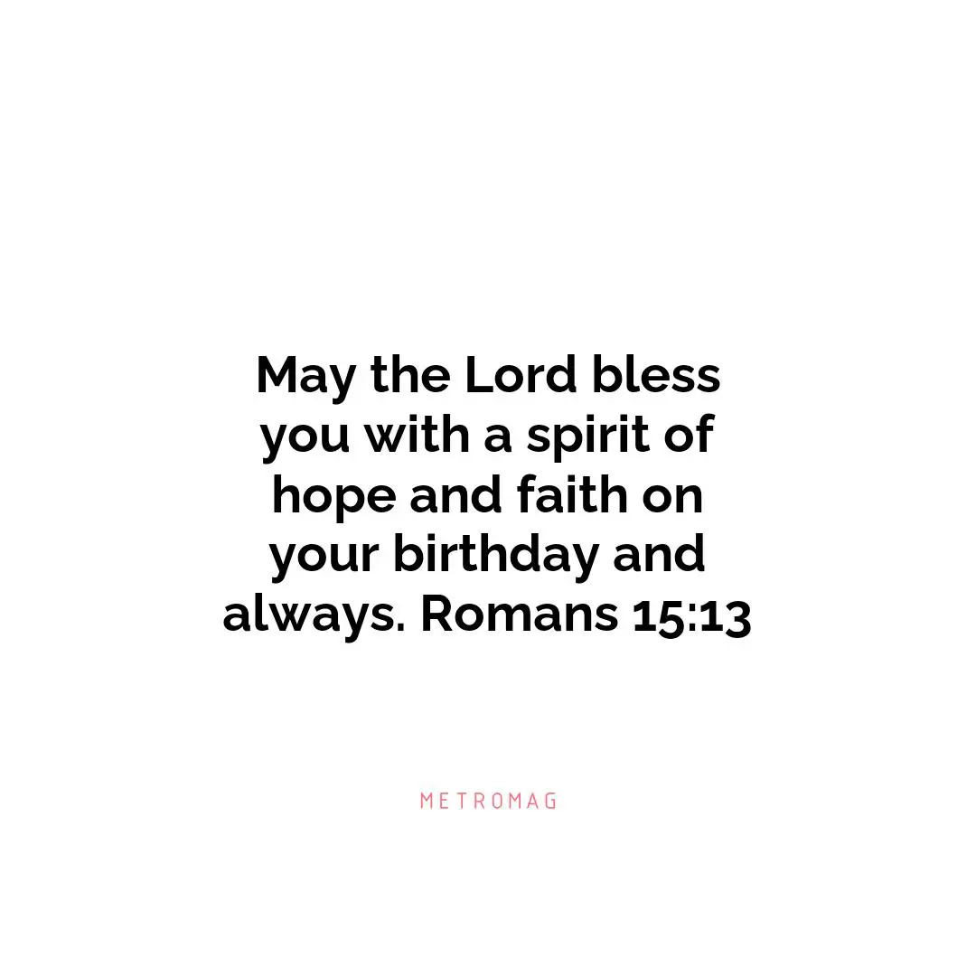 May the Lord bless you with a spirit of hope and faith on your birthday and always. Romans 15:13