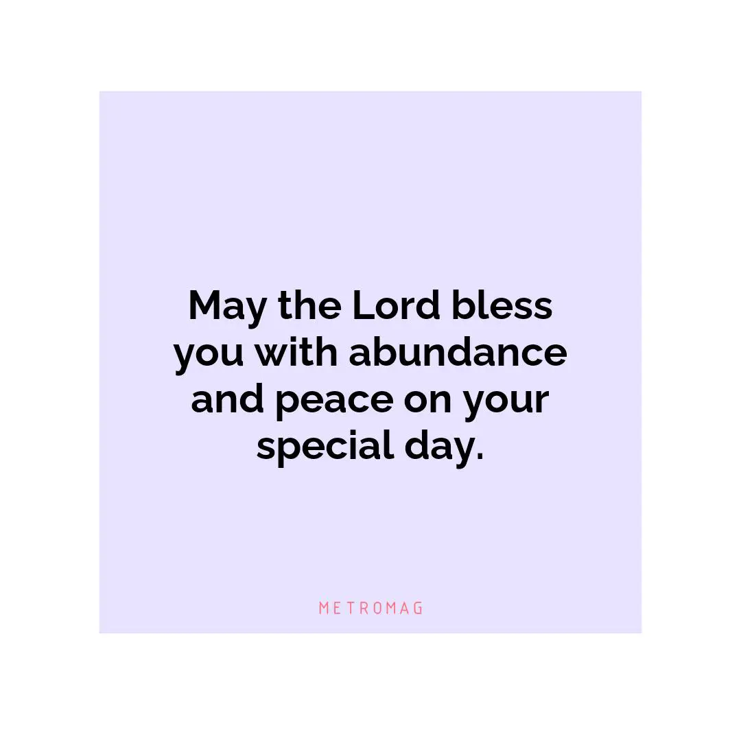 May the Lord bless you with abundance and peace on your special day.