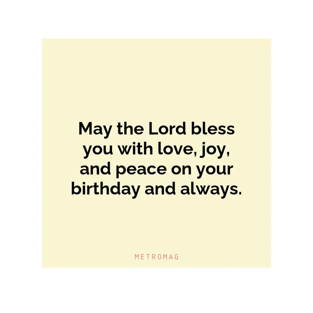 May the Lord bless you with love, joy, and peace on your birthday and always.