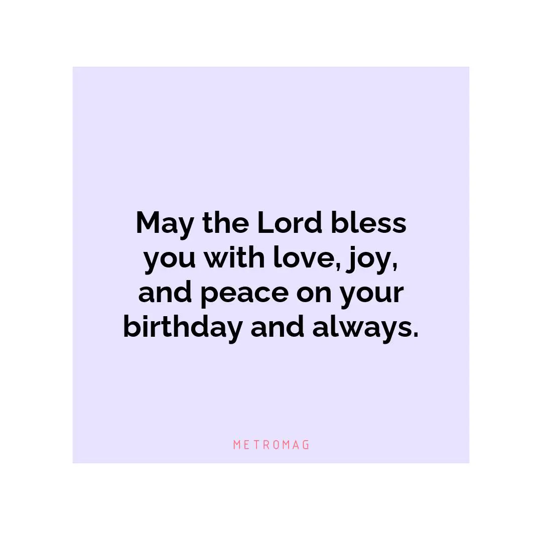 May the Lord bless you with love, joy, and peace on your birthday and always.