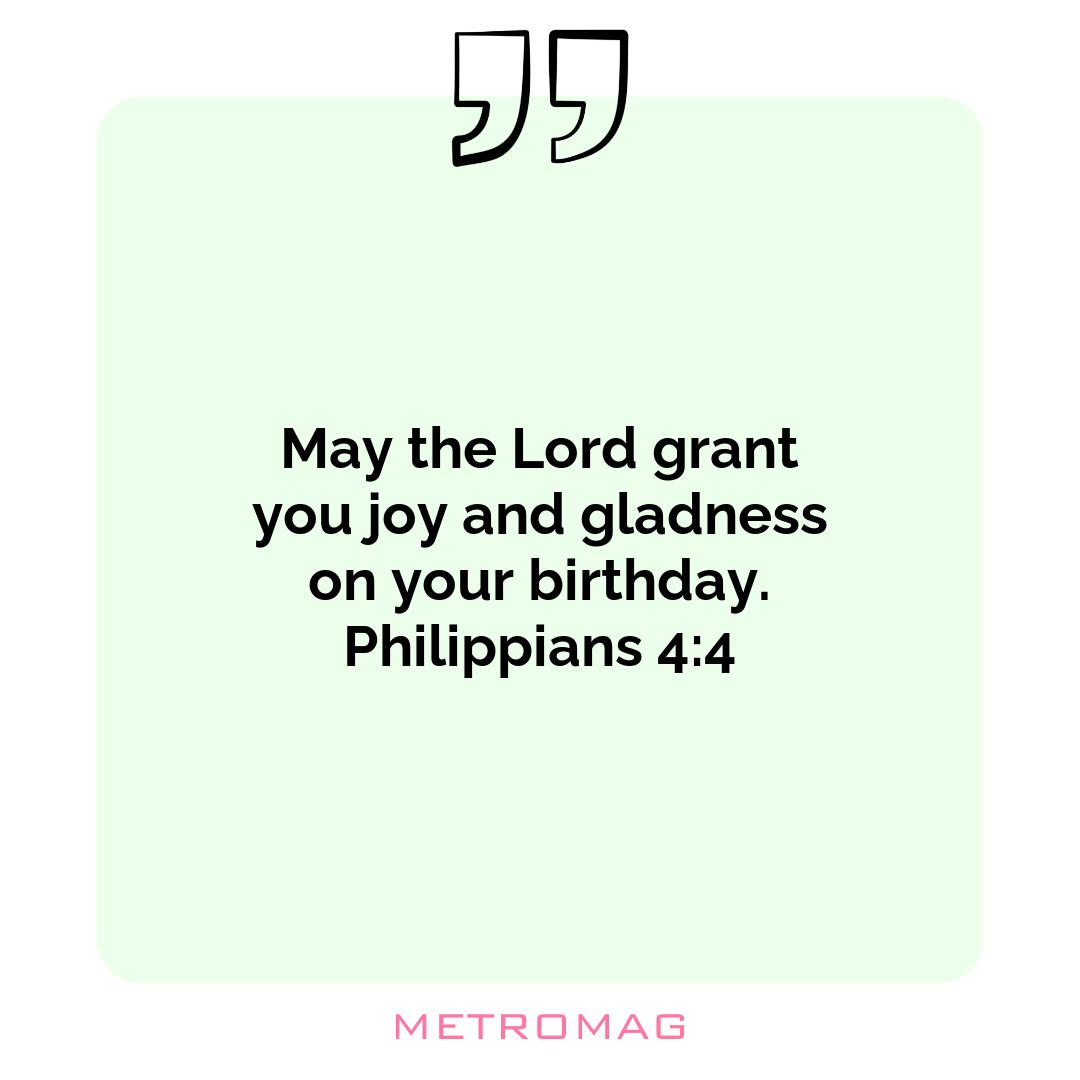 May the Lord grant you joy and gladness on your birthday. Philippians 4:4