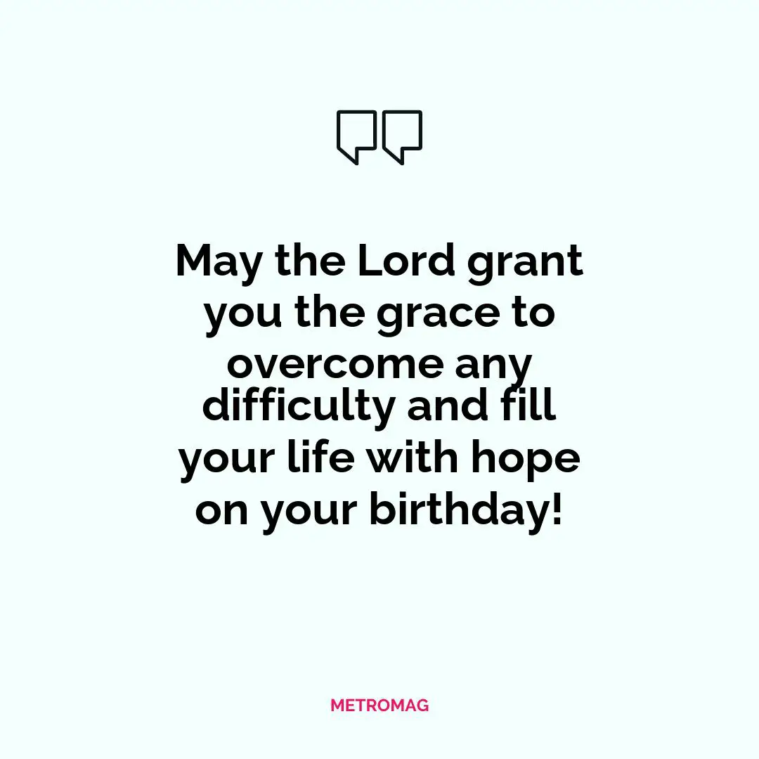 May the Lord grant you the grace to overcome any difficulty and fill your life with hope on your birthday!
