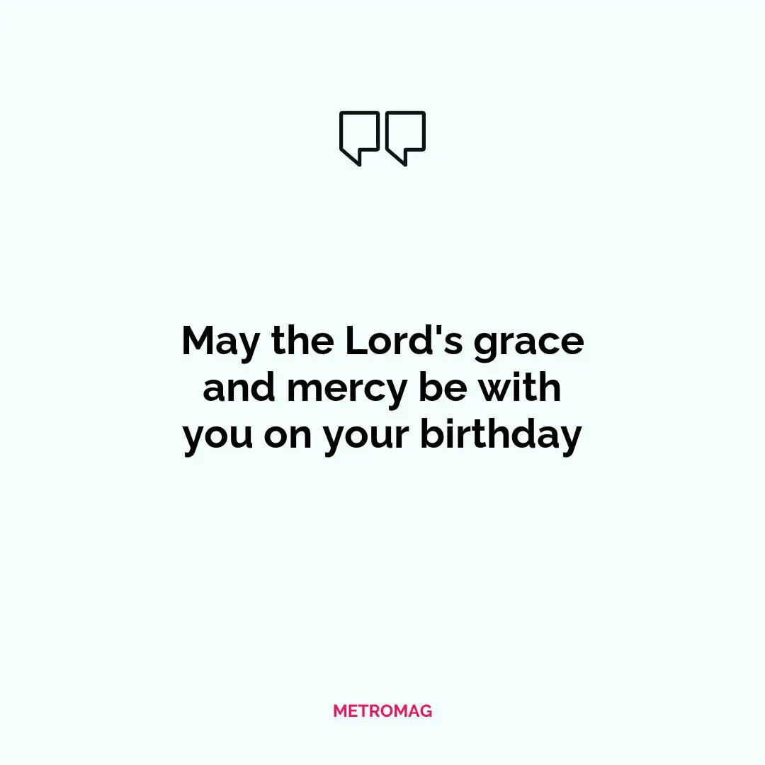 May the Lord's grace and mercy be with you on your birthday