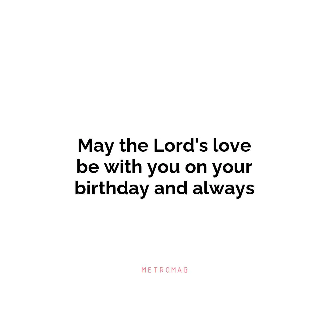 May the Lord's love be with you on your birthday and always