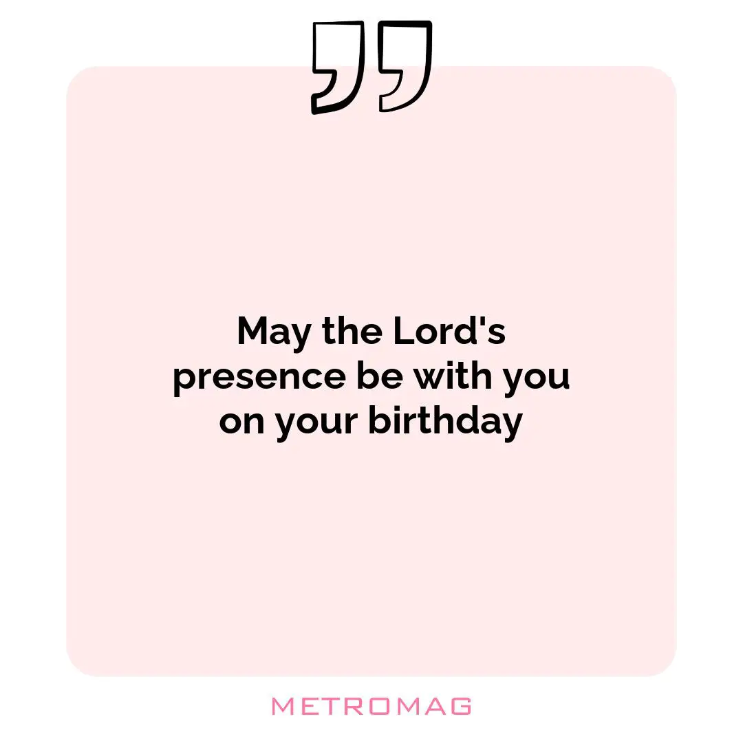 May the Lord's presence be with you on your birthday