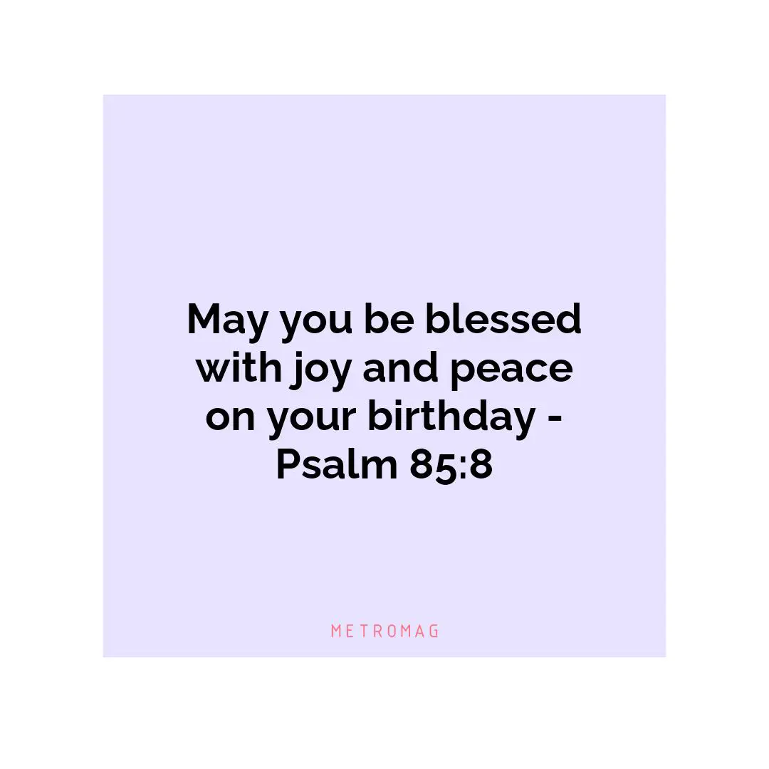May you be blessed with joy and peace on your birthday - Psalm 85:8
