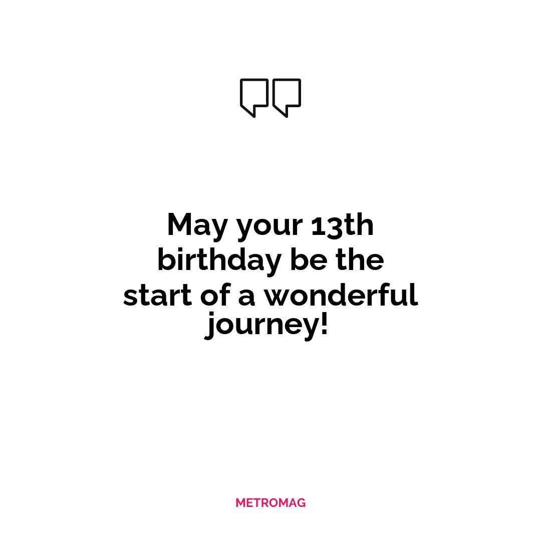 May your 13th birthday be the start of a wonderful journey!