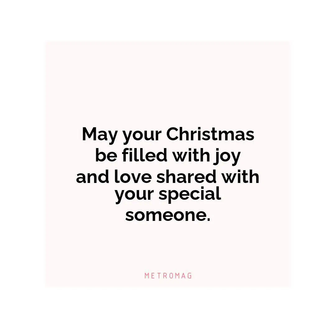May your Christmas be filled with joy and love shared with your special someone.