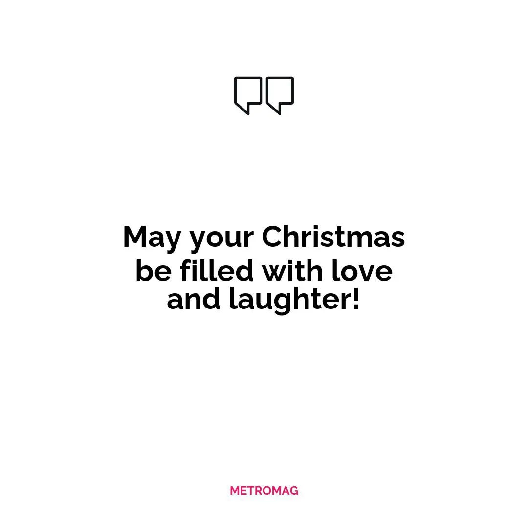May your Christmas be filled with love and laughter!