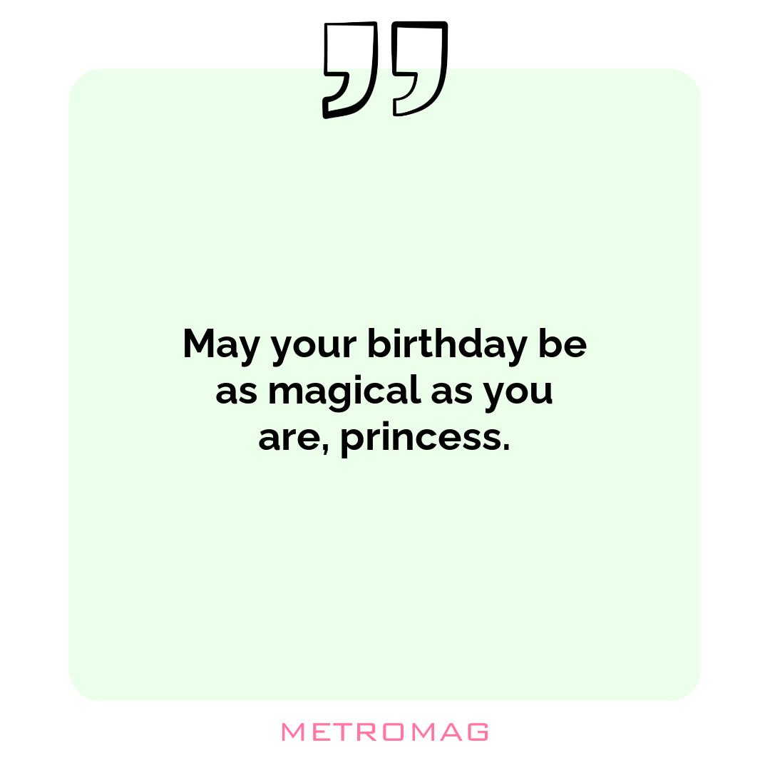 May your birthday be as magical as you are, princess.