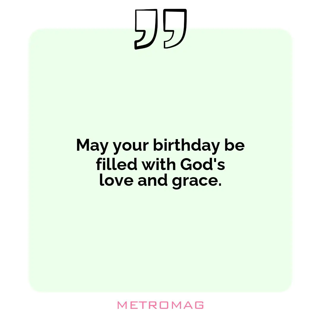 May your birthday be filled with God's love and grace.