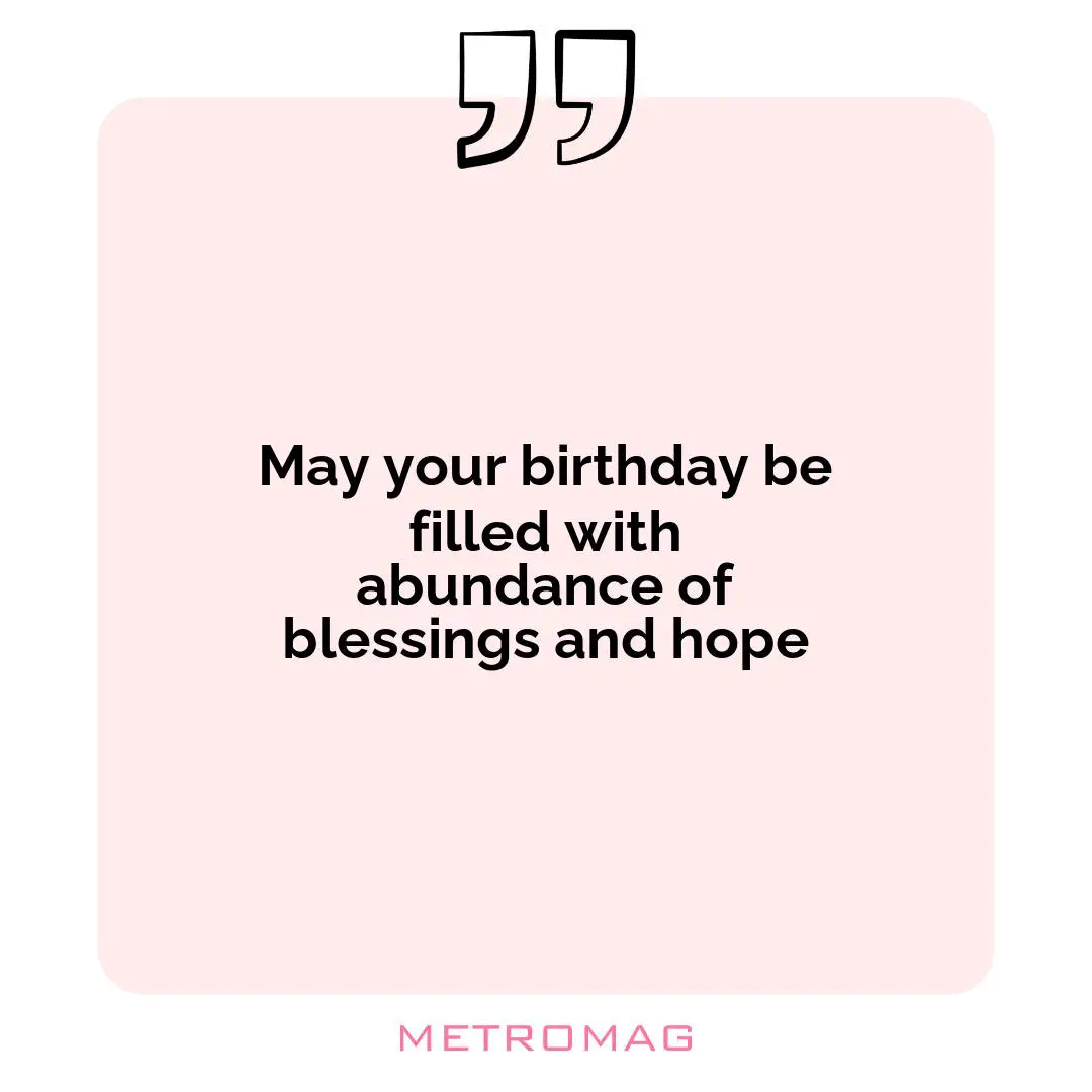 May your birthday be filled with abundance of blessings and hope