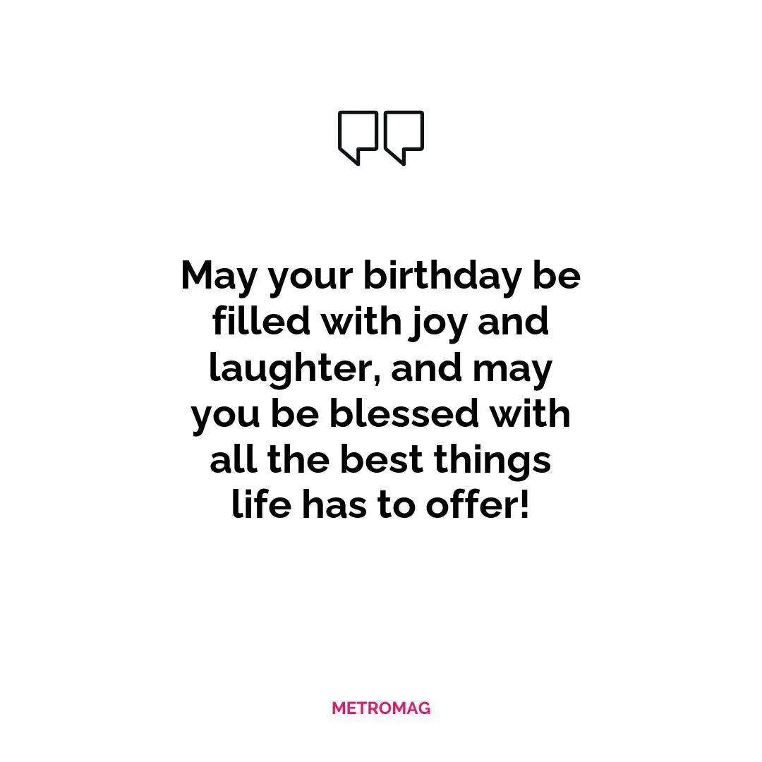 May your birthday be filled with joy and laughter, and may you be blessed with all the best things life has to offer!