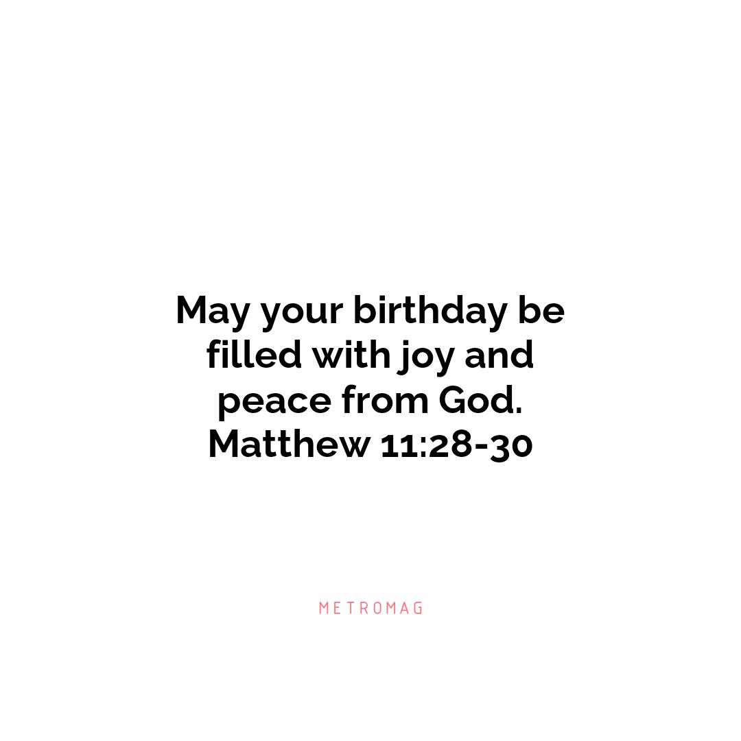 May your birthday be filled with joy and peace from God. Matthew 11:28-30