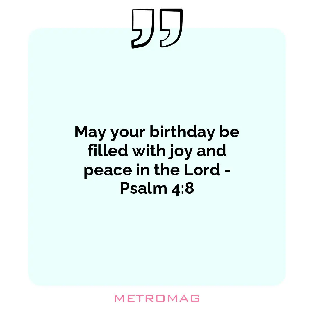 May your birthday be filled with joy and peace in the Lord - Psalm 4:8