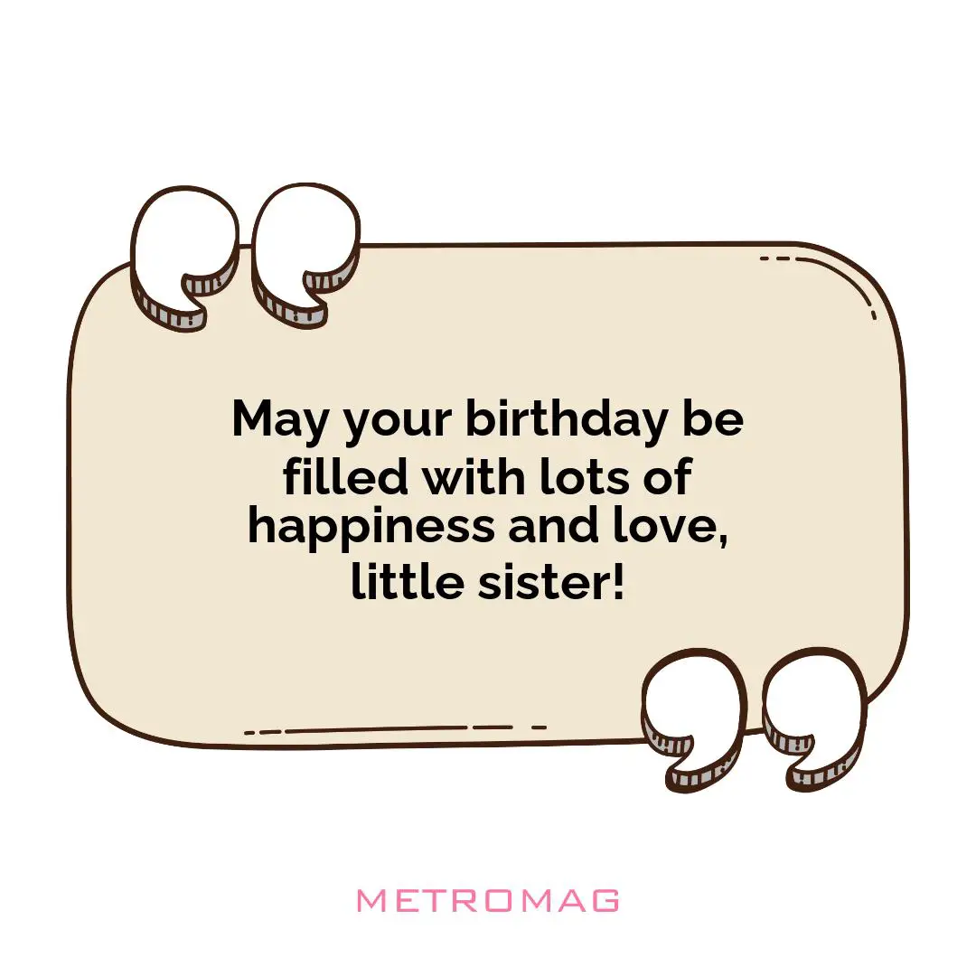 May your birthday be filled with lots of happiness and love, little sister!