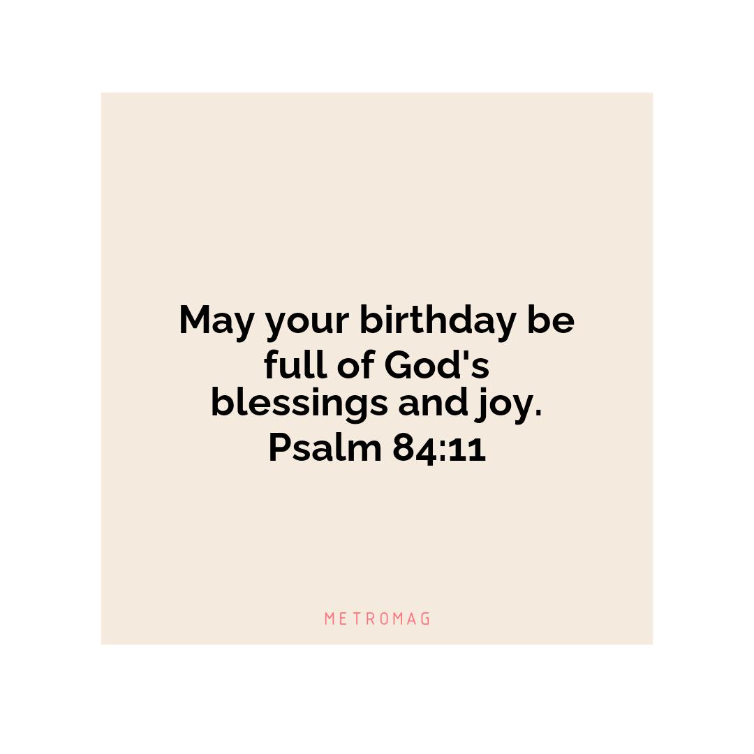 May your birthday be full of God's blessings and joy. Psalm 84:11