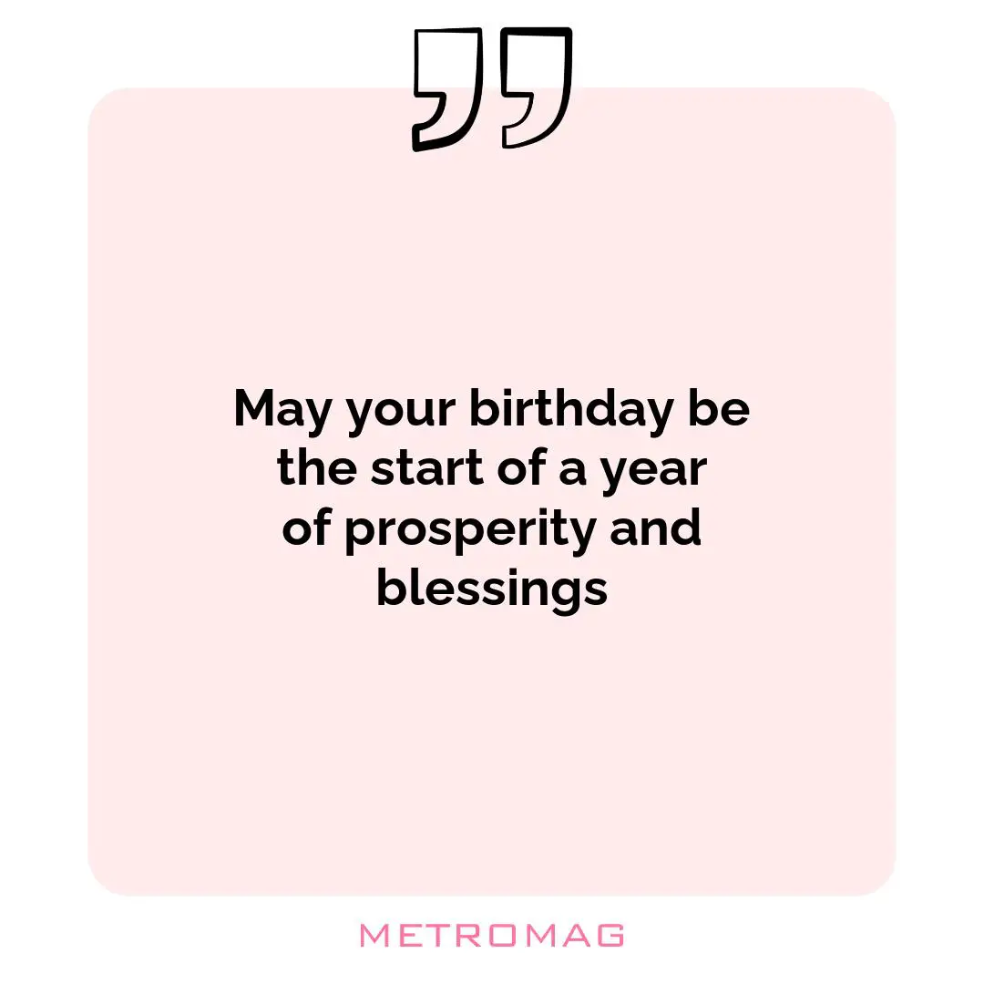 May your birthday be the start of a year of prosperity and blessings