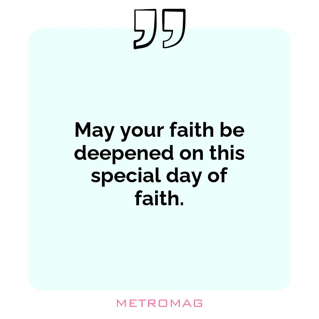 May your faith be deepened on this special day of faith.