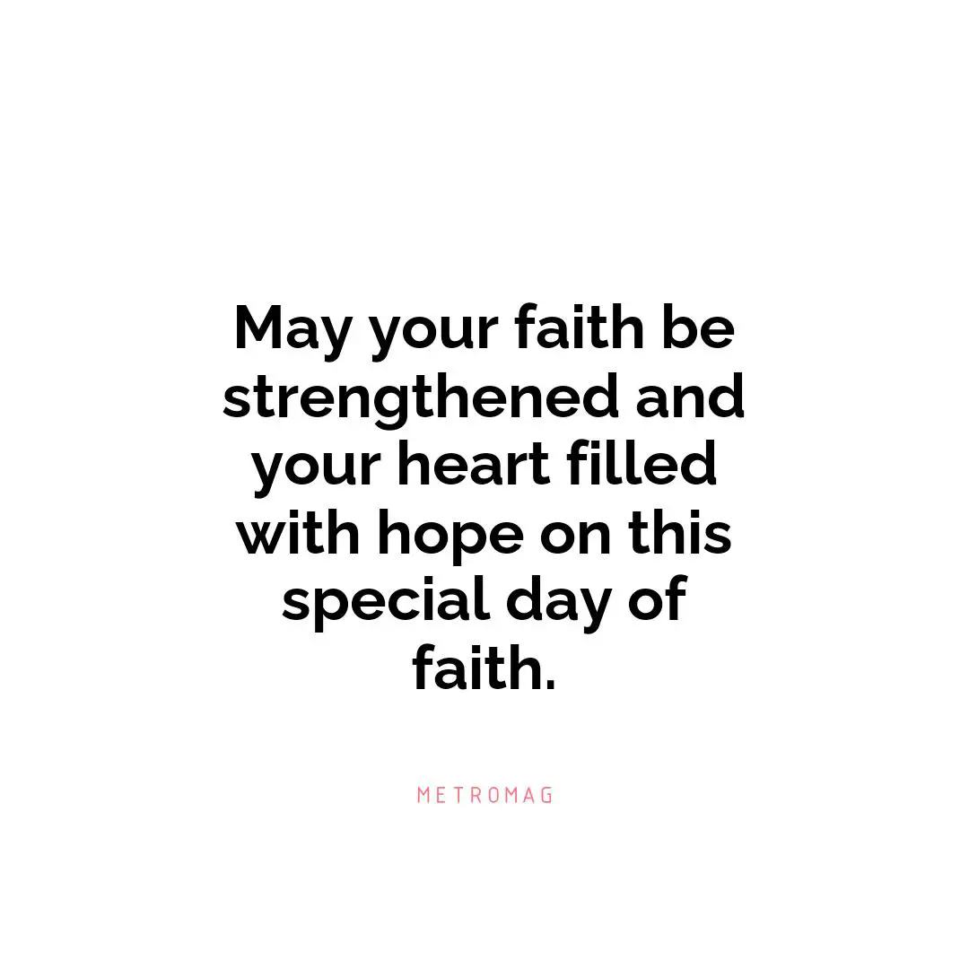 May your faith be strengthened and your heart filled with hope on this special day of faith.