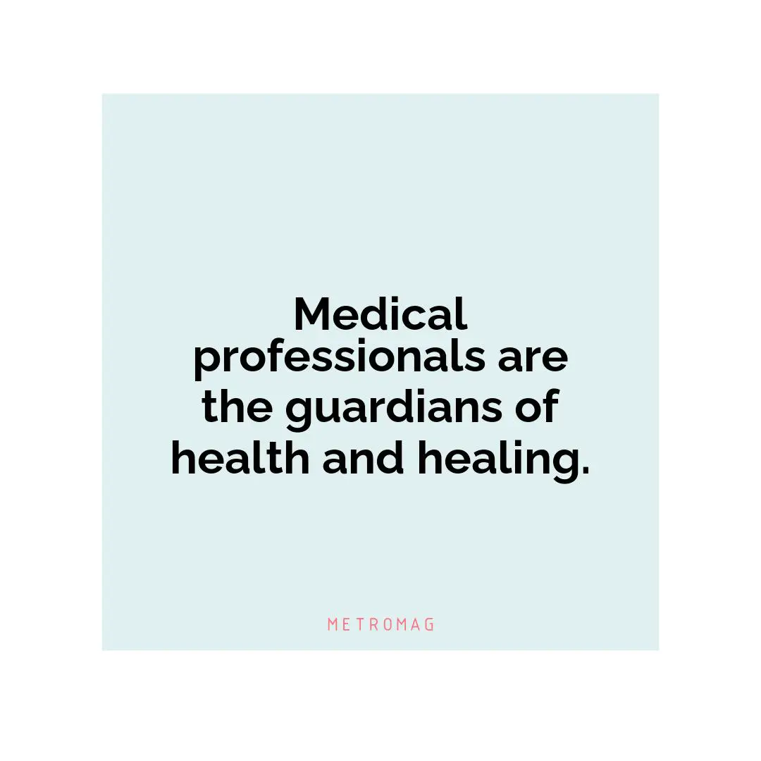 Medical professionals are the guardians of health and healing.