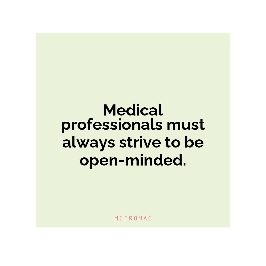 Medical professionals must always strive to be open-minded.