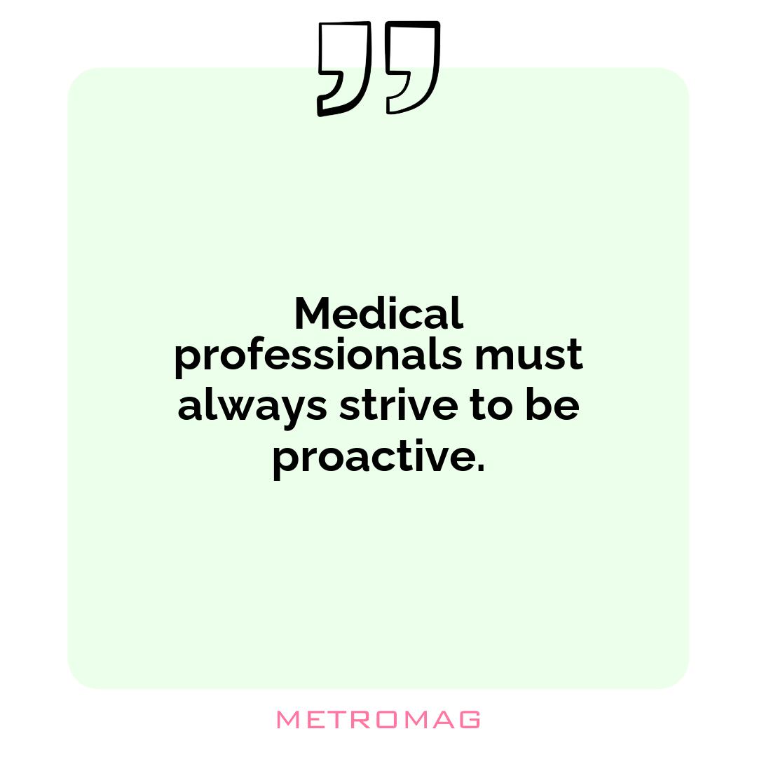 Medical professionals must always strive to be proactive.