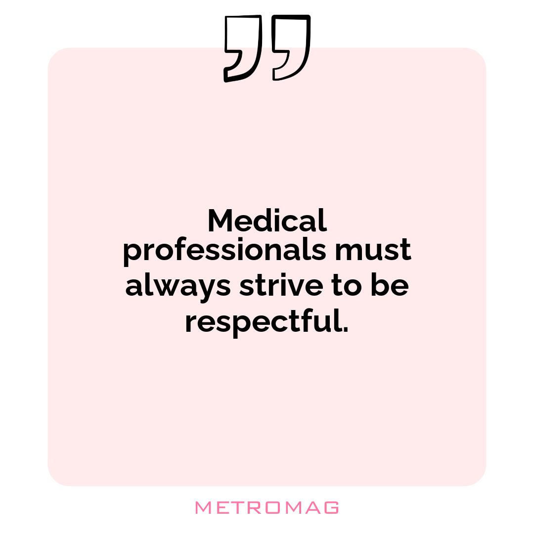 Medical professionals must always strive to be respectful.