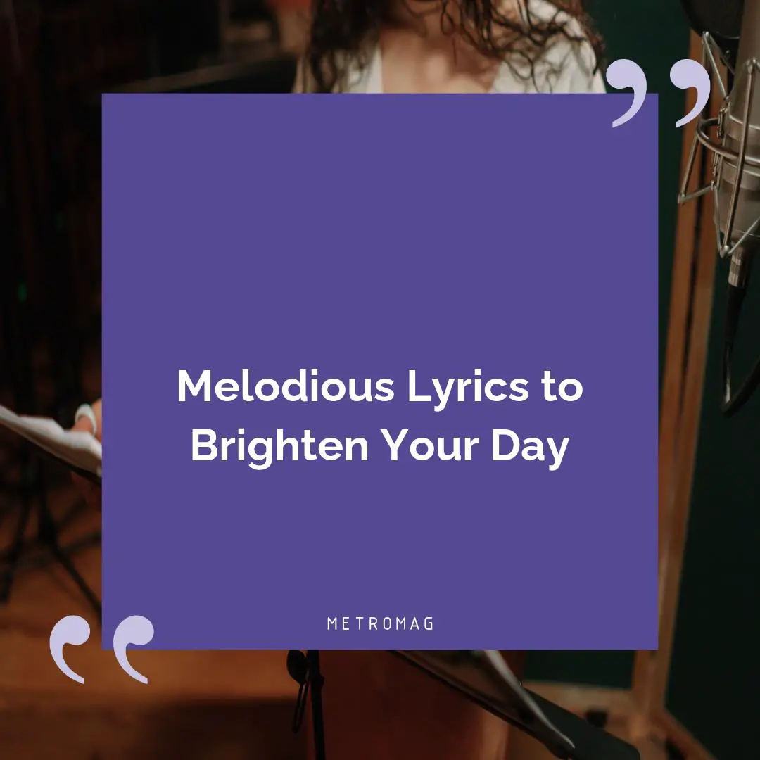 Melodious Lyrics to Brighten Your Day
