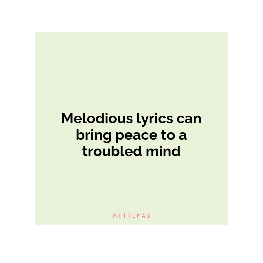 Melodious lyrics can bring peace to a troubled mind