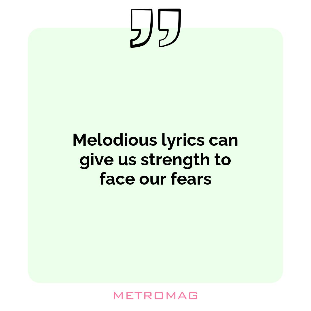 Melodious lyrics can give us strength to face our fears