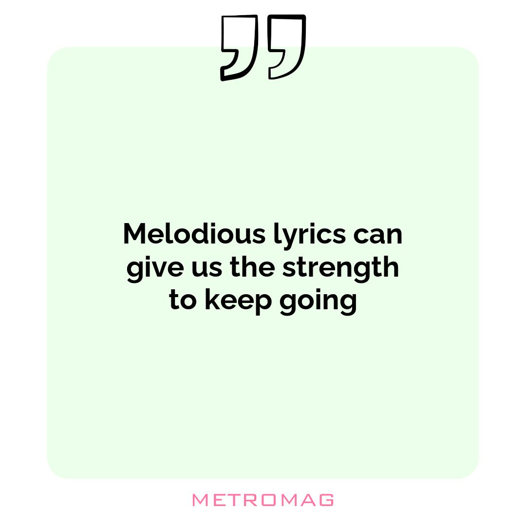 Melodious lyrics can give us the strength to keep going