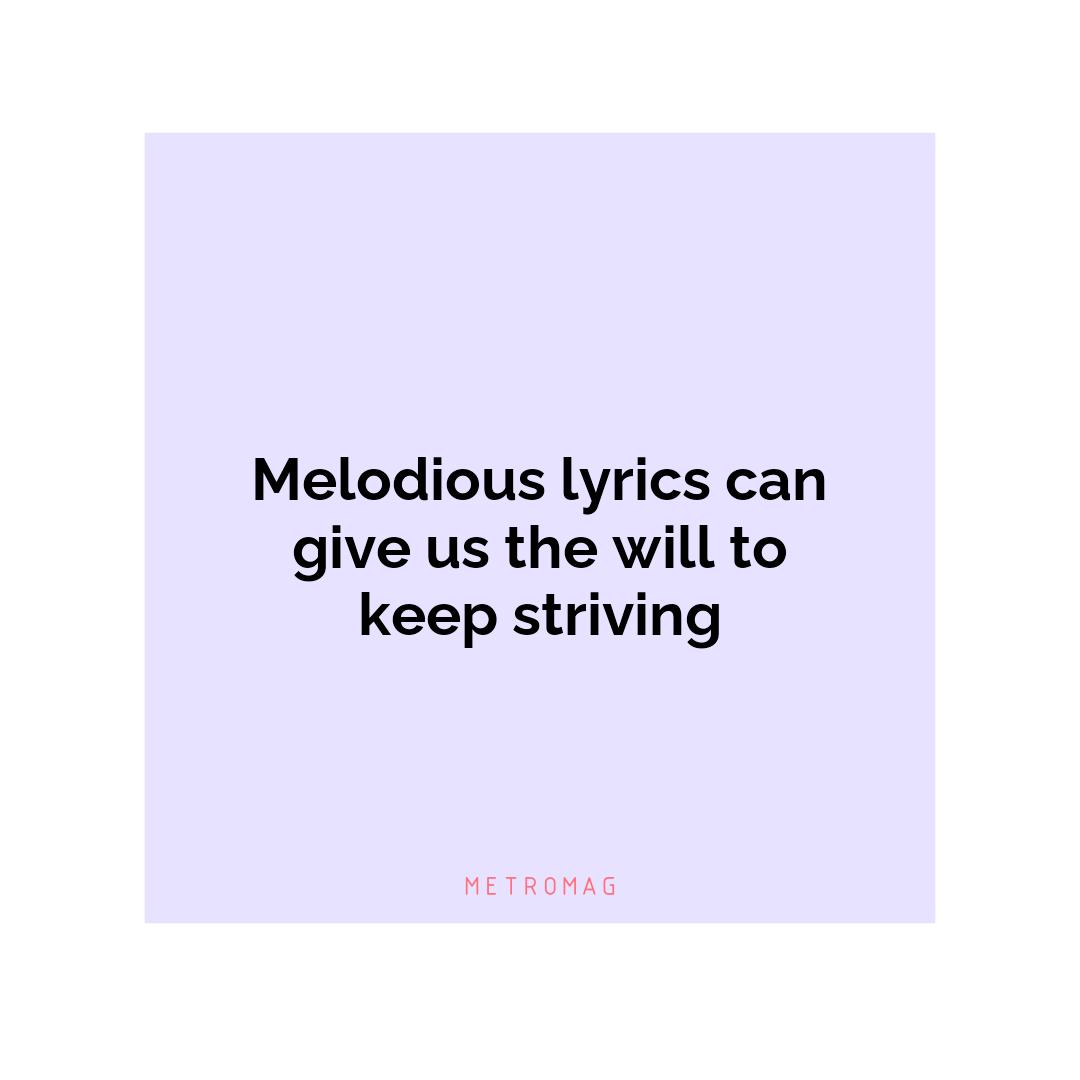 Melodious lyrics can give us the will to keep striving