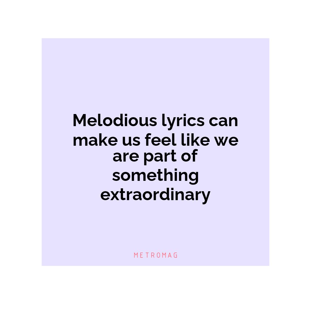 Melodious lyrics can make us feel like we are part of something extraordinary