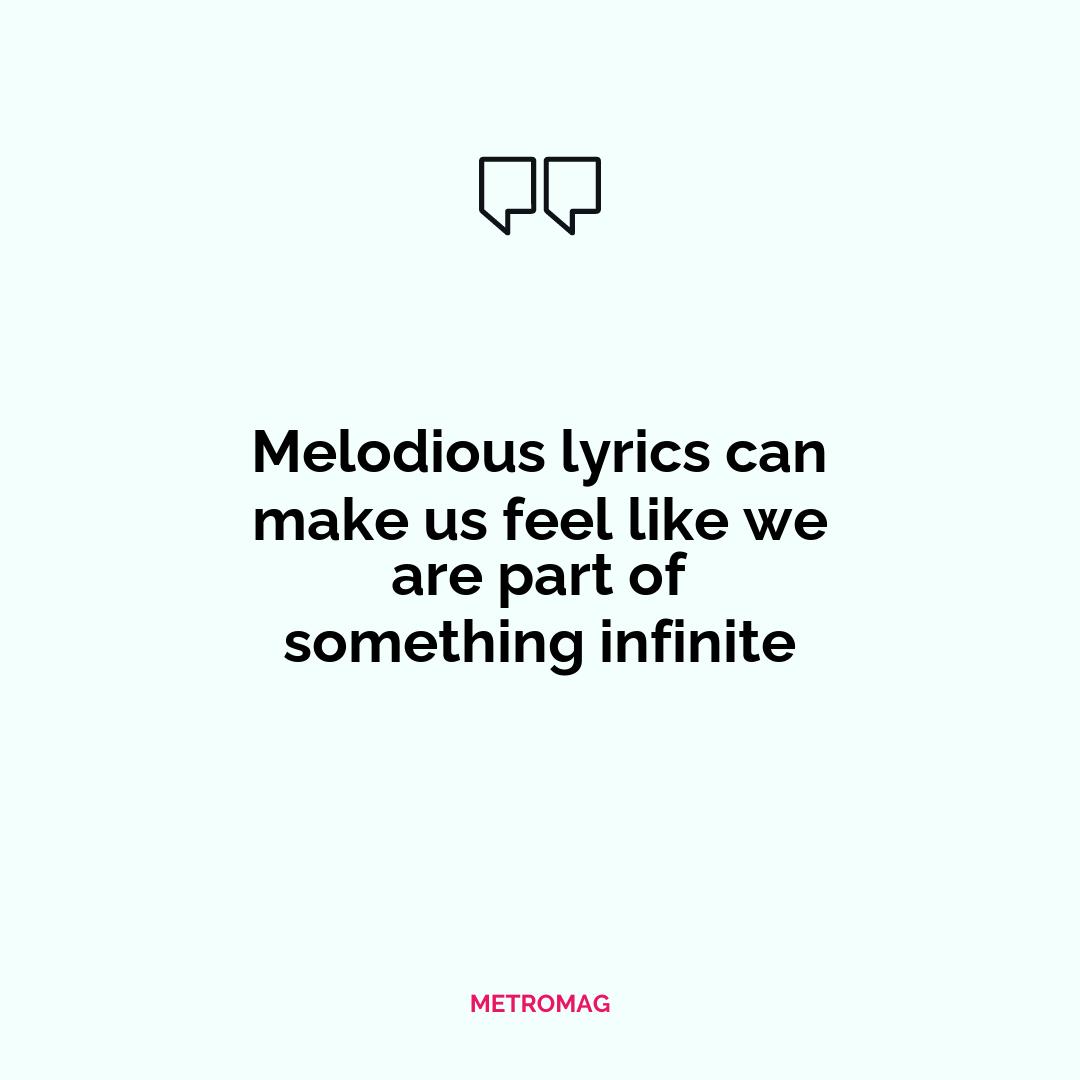 Melodious lyrics can make us feel like we are part of something infinite