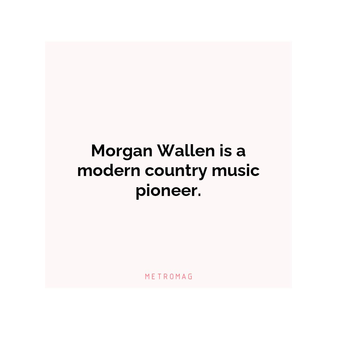 Morgan Wallen is a modern country music pioneer.