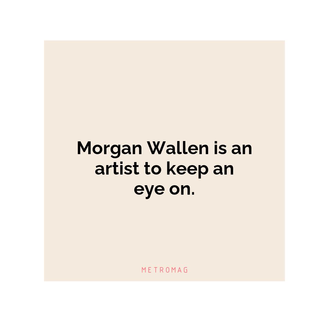 Morgan Wallen is an artist to keep an eye on.