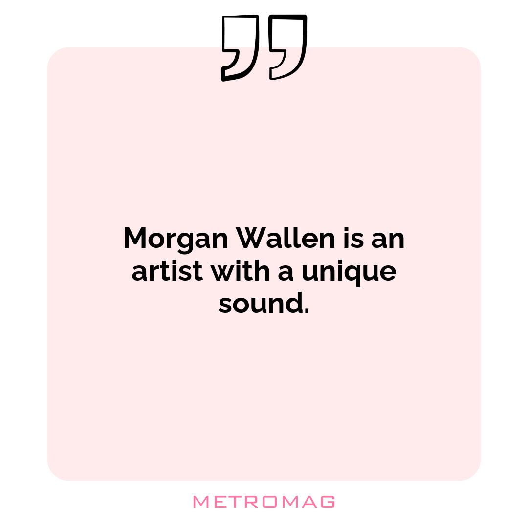 Morgan Wallen is an artist with a unique sound.