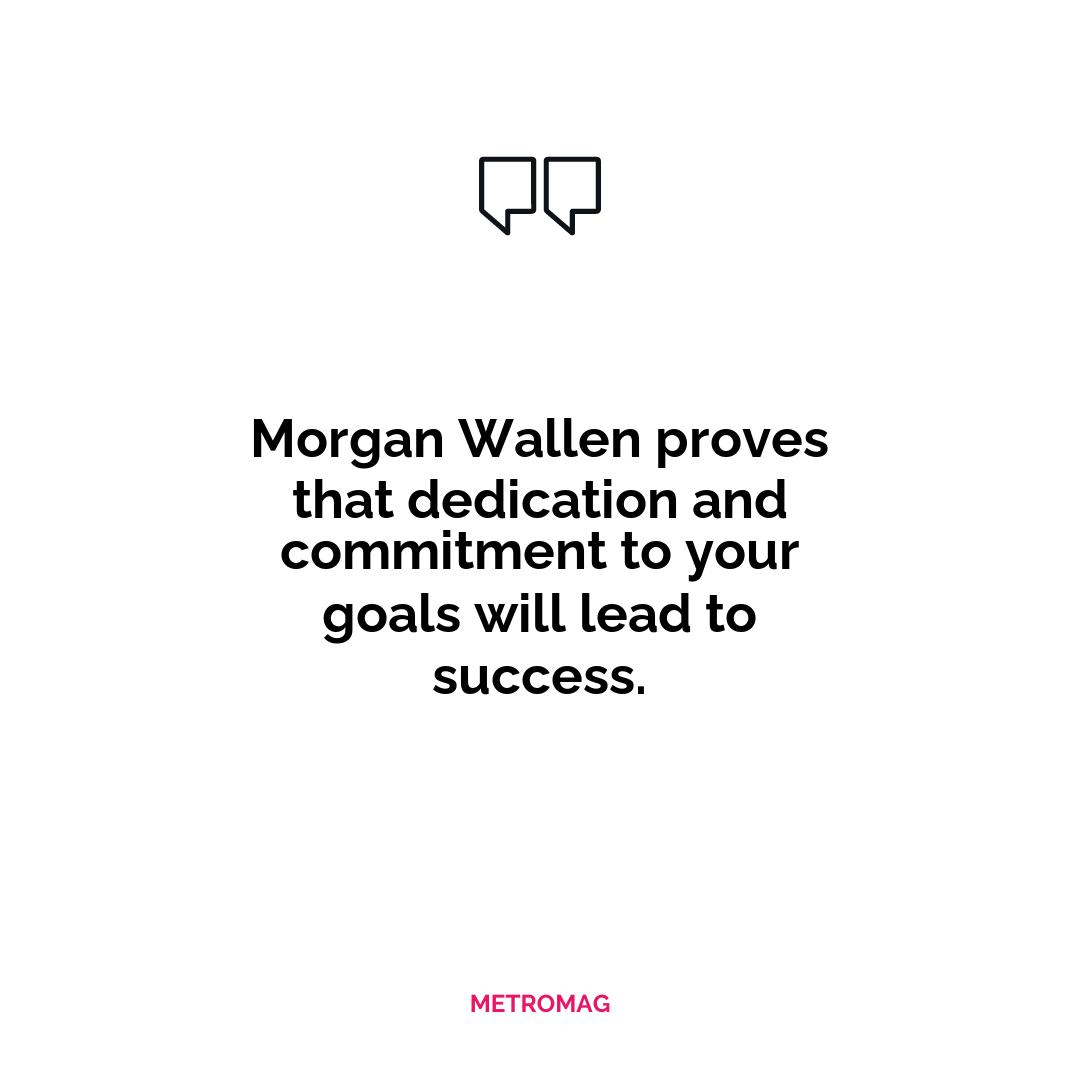 Morgan Wallen proves that dedication and commitment to your goals will lead to success.