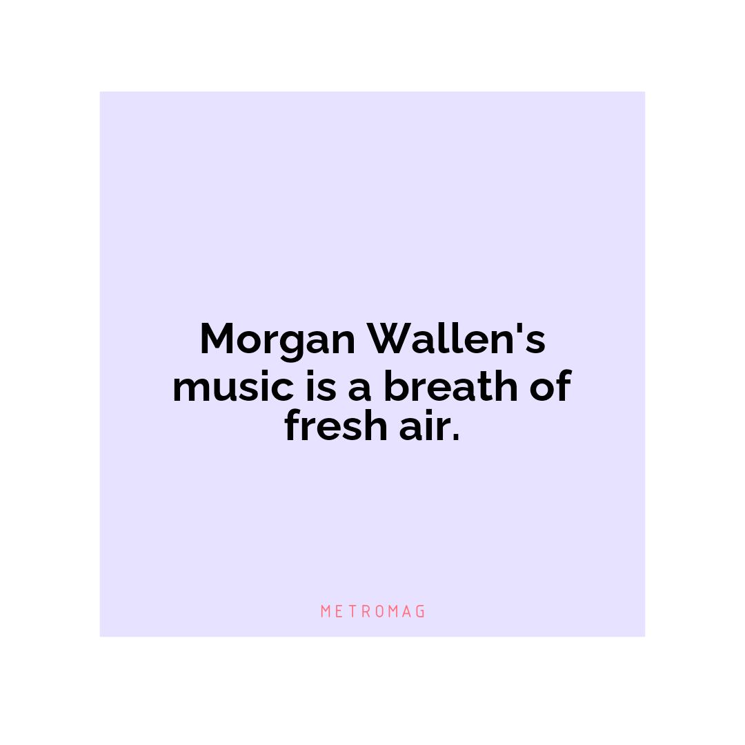 Morgan Wallen's music is a breath of fresh air.